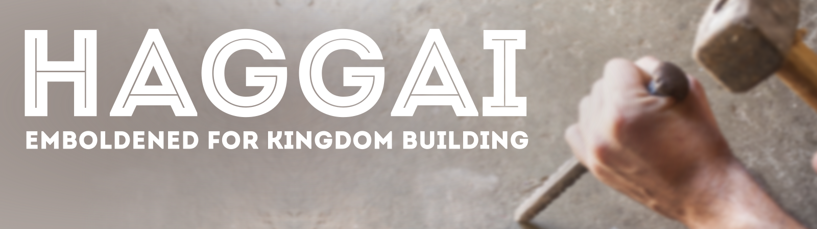 Haggai: Emboldened for Kingdom Building